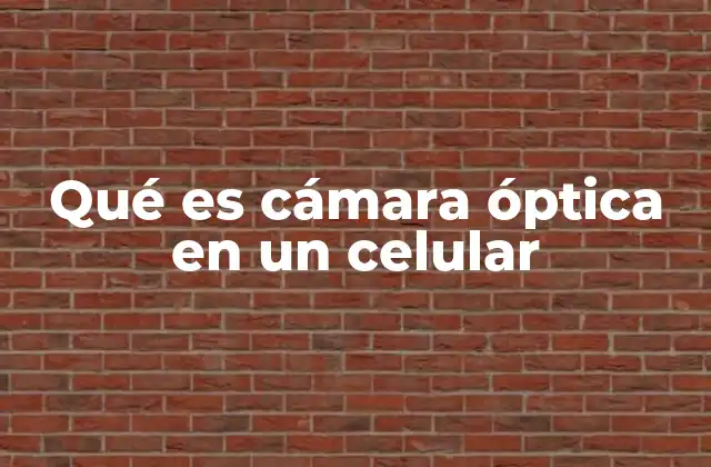 Qué es Cámara Óptica en un Celular