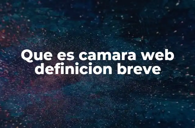 Que es Camara Web Definicion Breve
