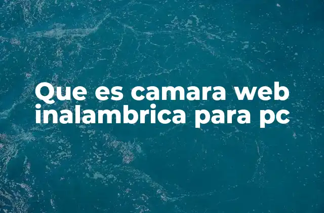 Que es Camara Web Inalambrica para Pc