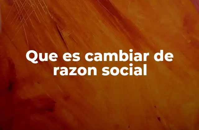 Que es Cambiar de Razon Social