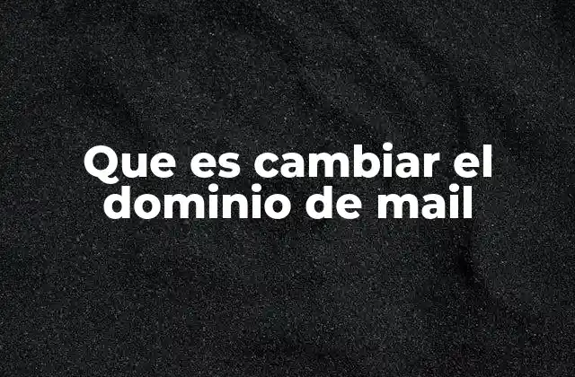 Que es Cambiar el Dominio de Mail