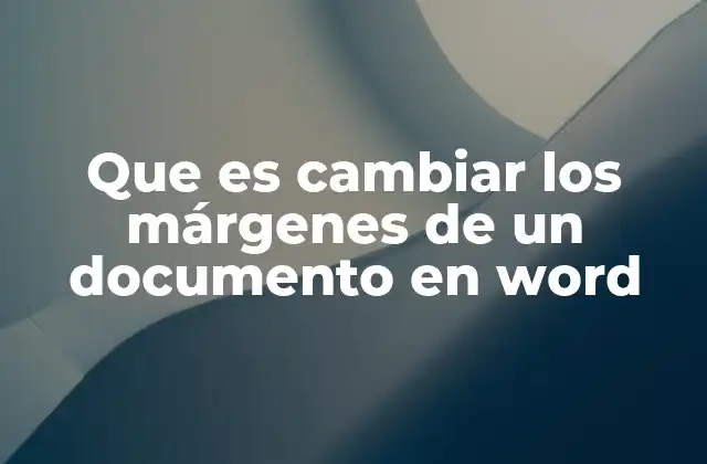 Que es Cambiar los Márgenes de un Documento en Word