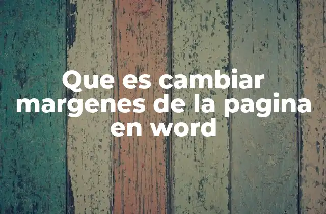 Que es Cambiar Margenes de la Pagina en Word