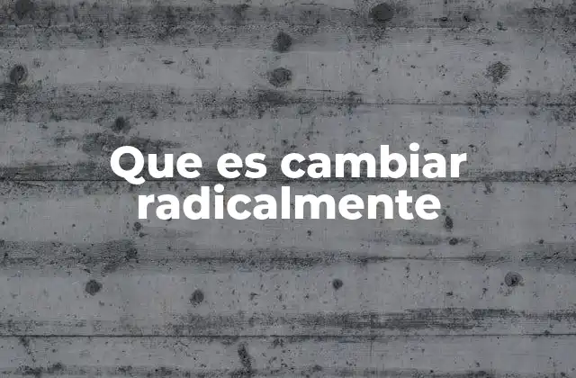 Que es Cambiar Radicalmente