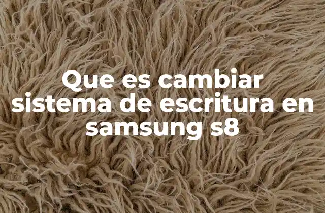 Que es Cambiar Sistema de Escritura en Samsung S8