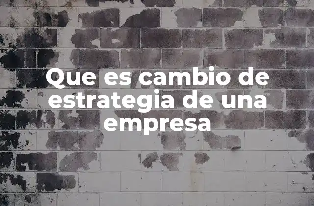Que es Cambio de Estrategia de una Empresa