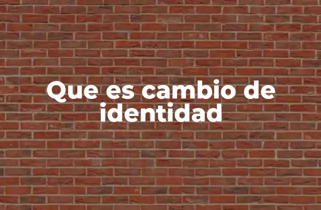 Que es Cambio de Identidad