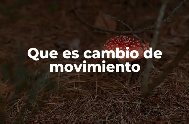 Que es Cambio de Movimiento