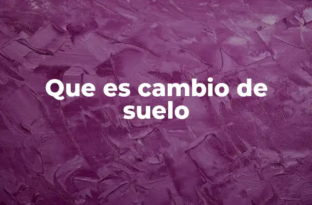 Que es Cambio de Suelo 2 Los factores que determinan la viabilidad de un cambio de suelo