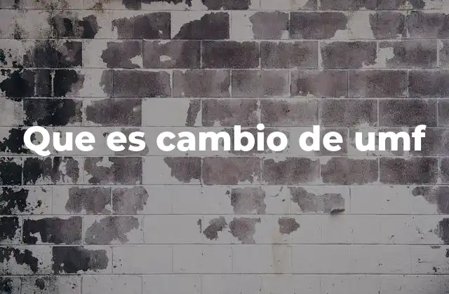 Que es Cambio de Umf