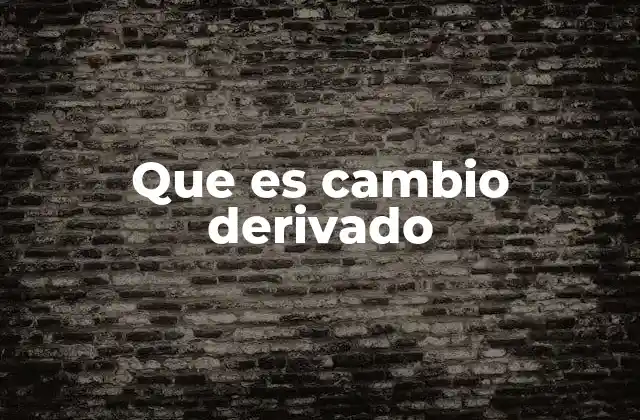 Que es Cambio Derivado