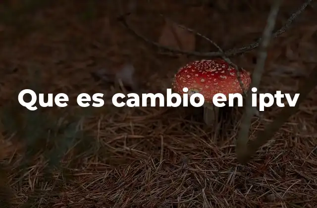 Que es Cambio en Iptv