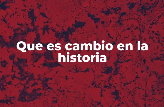 Que es Cambio en la Historia