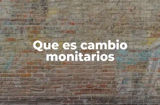Que es Cambio Monitarios