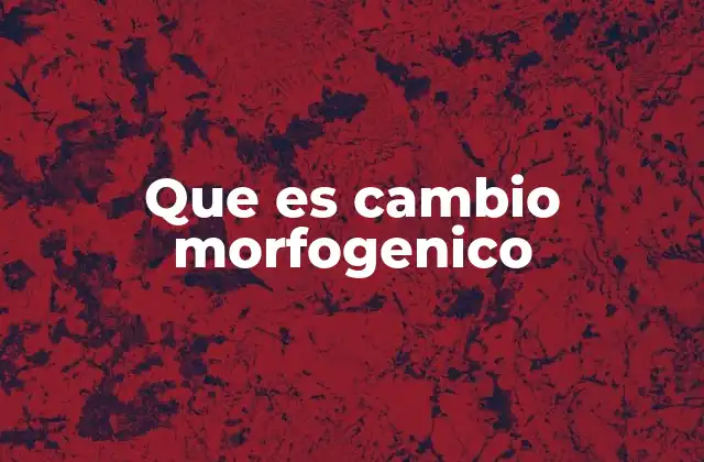 Que es Cambio Morfogenico