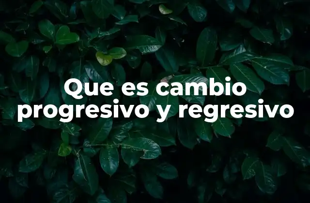 Que es Cambio Progresivo y Regresivo