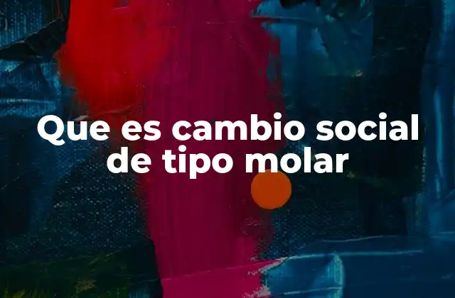 Que es Cambio Social de Tipo Molar