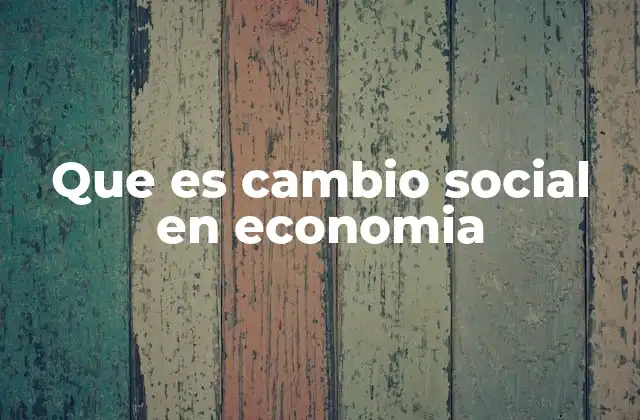 Que es Cambio Social en Economia
