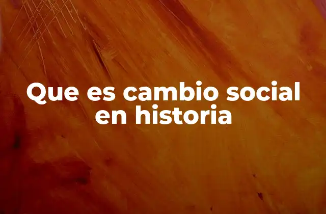 Que es Cambio Social en Historia