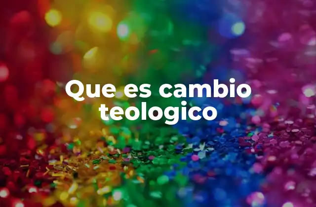 Que es Cambio Teologico 2 El dinamismo de las creencias espirituales