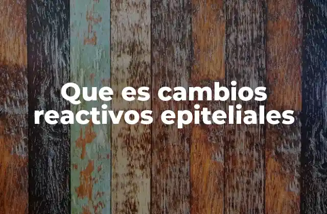 Causas más comunes de los cambios reactivos epiteliales