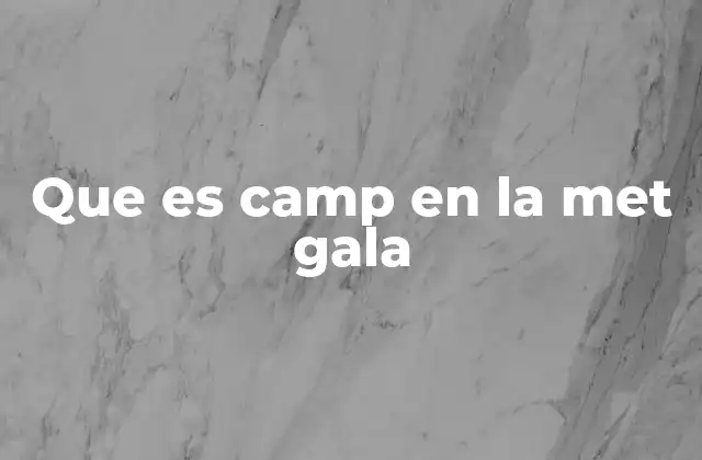 Que es Camp en la Met Gala