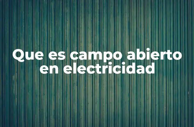 Que es Campo Abierto en Electricidad