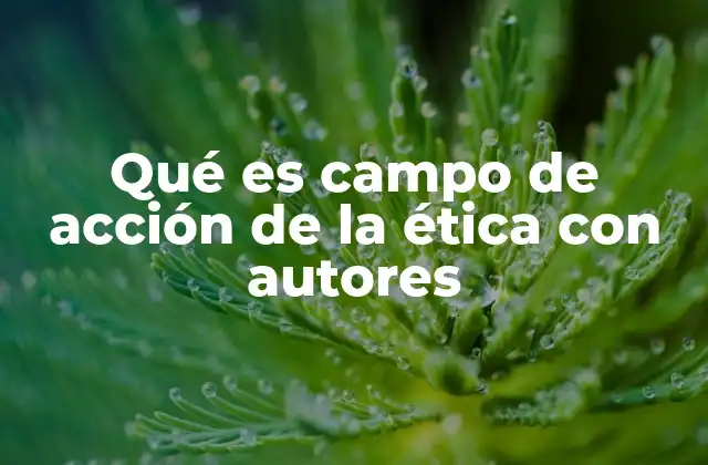 Qué es Campo de Acción de la Ética con Autores