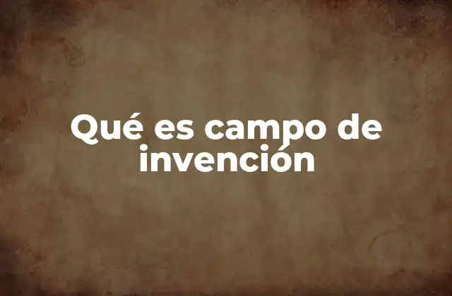 Qué es Campo de Invención