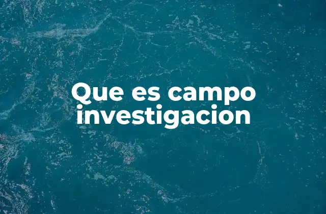 Que es Campo Investigacion