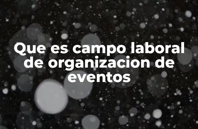 Que es Campo Laboral de Organizacion de Eventos