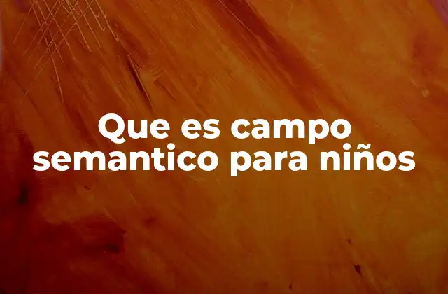 Que es Campo Semantico para Niños