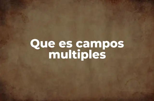 Que es Campos Multiples