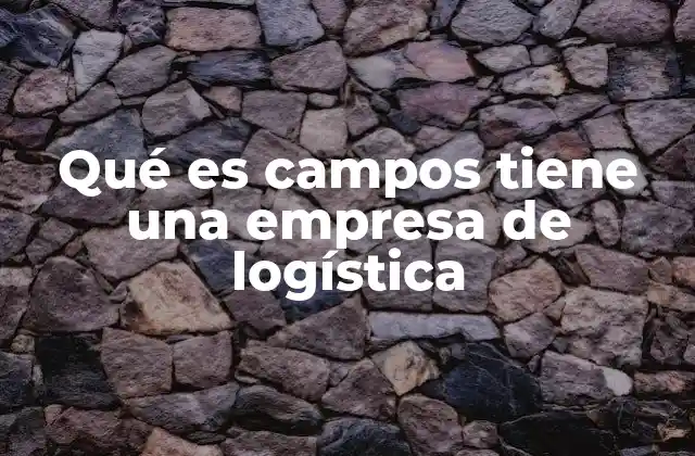 Qué es Campos Tiene una Empresa de Logística