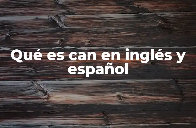 Qué es Can en Inglés y Español