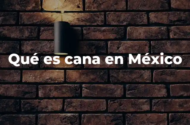 Qué es Cana en México