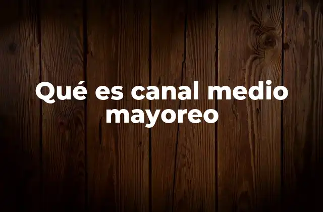 Qué es Canal Medio Mayoreo