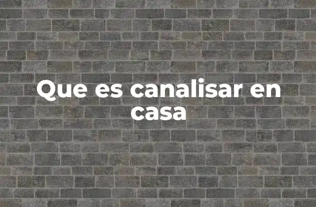 Que es Canalisar en Casa