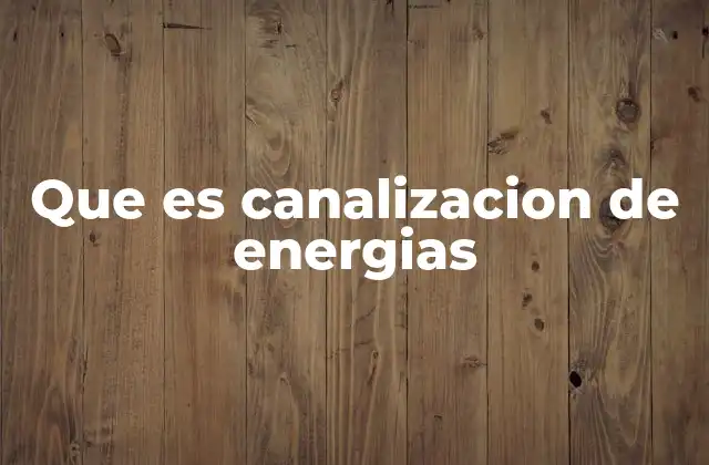 Que es Canalizacion de Energias