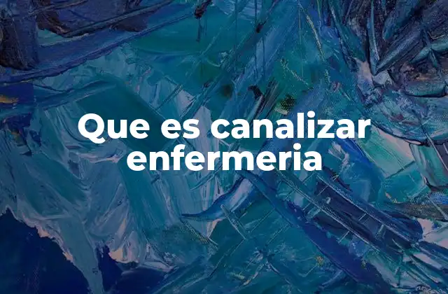 Que es Canalizar Enfermeria