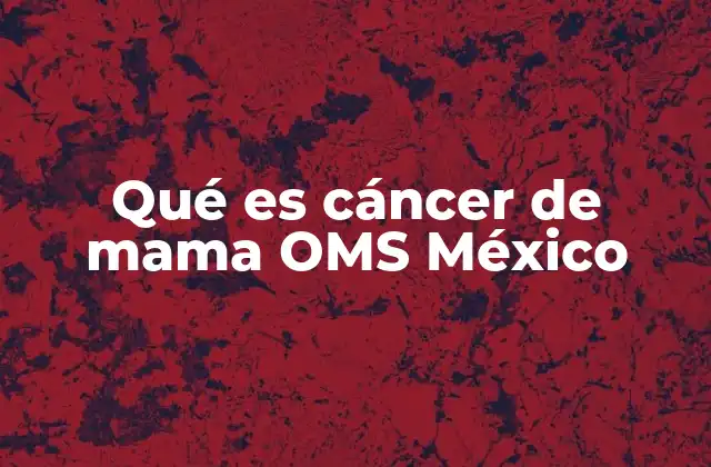 Qué es Cáncer de Mama Oms México