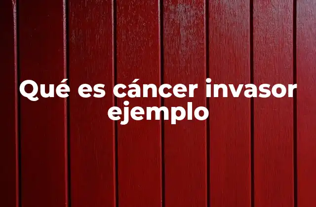 Qué es Cáncer Invasor Ejemplo