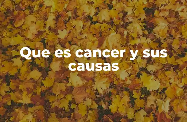 Que es Cancer y Sus Causas