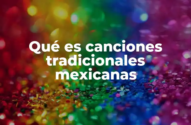 Qué es Canciones Tradicionales Mexicanas