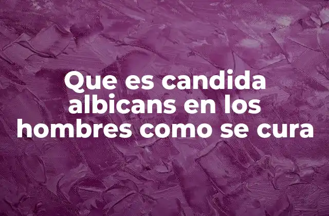 Que es Candida Albicans en los Hombres como Se Cura 2 Cómo afecta la candidiasis en los hombres