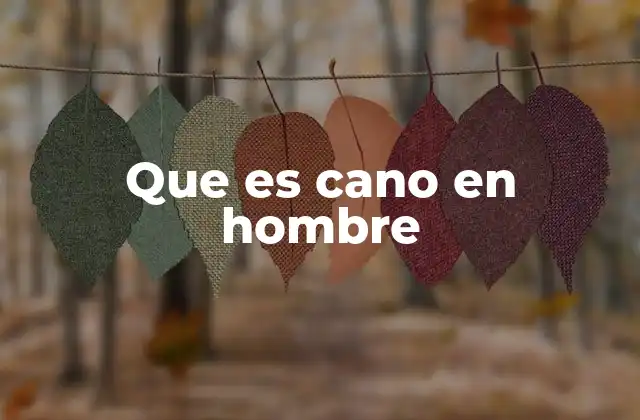 Que es Cano en Hombre