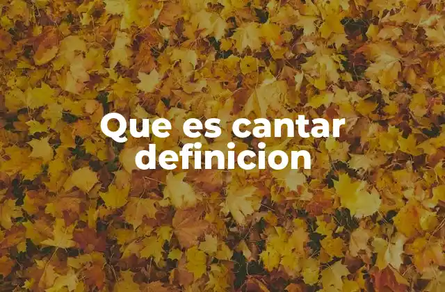 Que es Cantar Definicion