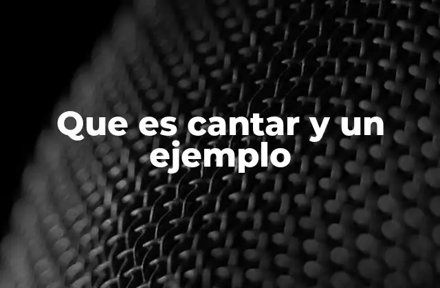 Que es Cantar y un Ejemplo
