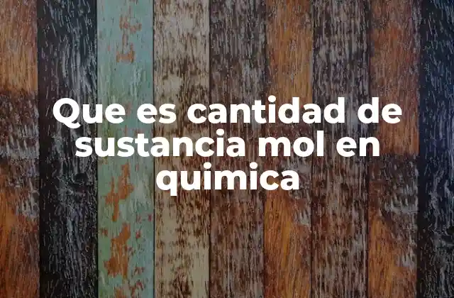 Que es Cantidad de Sustancia Mol en Quimica