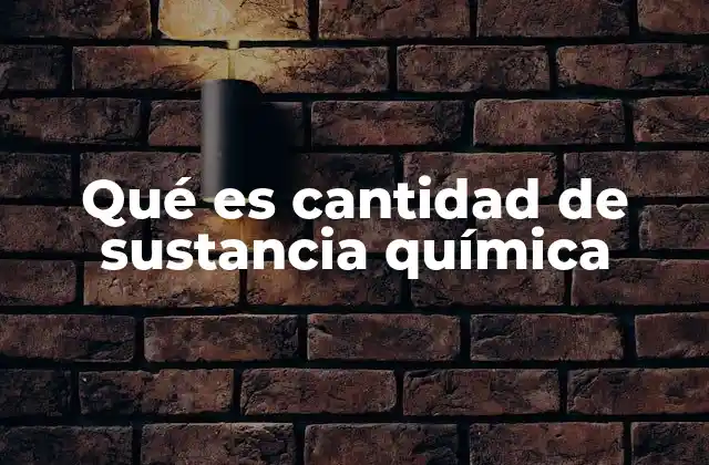 Qué es Cantidad de Sustancia Química